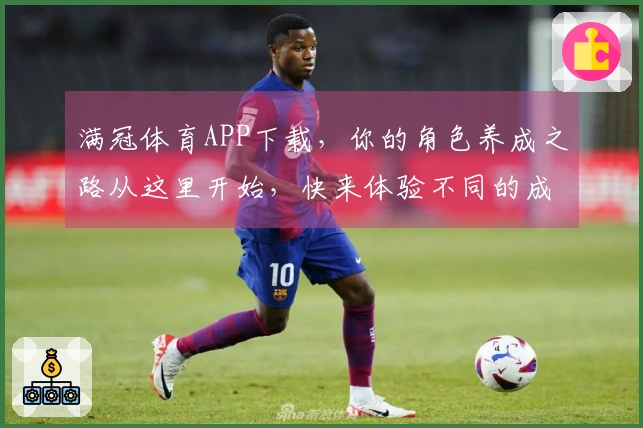 满冠体育APP下载，你的角色养成之路从这里开始，快来体验不同的成长策略！