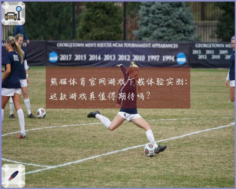 熊猫体育官网游戏下载体验实测：这款游戏真值得期待吗？